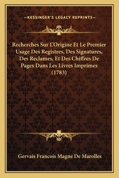 Paperback Recherches Sur L'Origine Et Le Premier Usage Des Registres, Des Signatures, Des Reclames, Et Des Chiffres De Pages Dans Les Livres Imprimes (1783) [French] Book