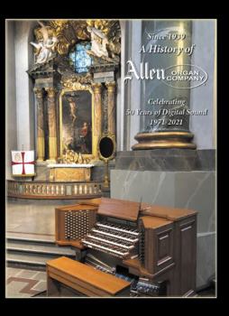 Since 1939 - a History of Allen Organ Company : Celebrating 50 Years of Digital Sound 1971-2021