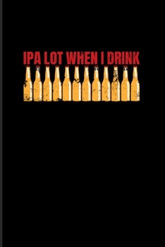 Ipa Lot When I Drink: Ipa 2020 Planner | Weekly & Monthly Pocket Calendar | 6x9 Softcover Organizer | For India Pale Ale & Lager Fan Fans