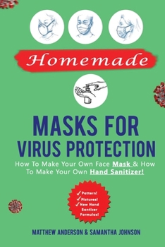 Paperback Homemade Masks For Virus Protection: How to Make Your Own Face Mask & How to Make Your Own Hand Sanitizer! Book