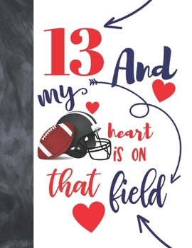 Paperback 13 And My Heart Is On That Field: Football Gifts For Boys And Girls - A Writing Journal To Doodle And Write In - Players Blank Lined Journaling Diary Book