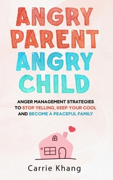 Hardcover Angry Parent Angry Child: Anger management strategies to stop yelling, keep your cool and become a peaceful family Book