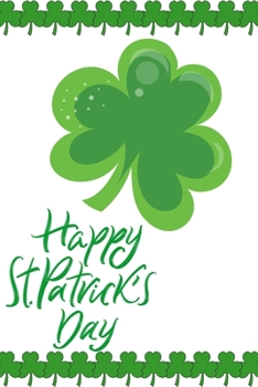 Happy St. Patrick's Day: Funny Cute St Patrick's Day Irish Shamrock Customized Notebook Journal Gift