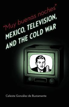 Muy Buenas Noches: Mexico, Television, and the Cold War - Book  of the Mexican Experience
