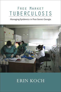 Paperback Free Market Tuberculosis: Managing Epidemics in Post-Soviet Georgia Book