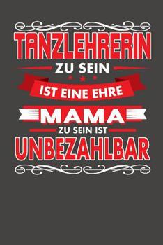 Paperback Tanzlehrerin Zu Sein Ist Eine Ehre - Mama Zu Sein Ist Unbezahlbar: Praktischer Wochenplaner für ein ganzes Jahr ohne festes Datum [German] Book