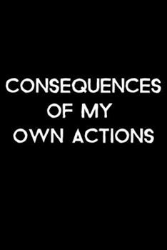 Paperback Consequences Of My Own Actions: 105 Undated Pages: Humor: Paperback Journal Book