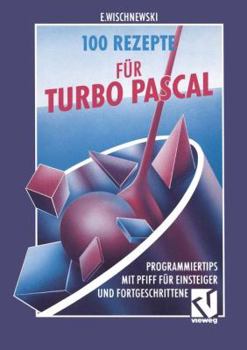 Paperback 100 Rezepte Für Turbo Pascal: Programmiertips Mit Pfiff Für Einsteiger Und Fortgeschrittene [German] Book