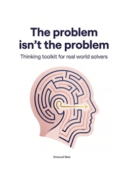 Paperback The Problem isn't the Problem - Thinking Toolkit for real world solvers: Unlock Root-Cause Thinking, Build Powerful Problem-Solving Mindsets, and Beco Book