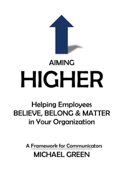 Paperback Aiming Higher: Helping Employees Believe, Belong & Matter in Your Organization Book