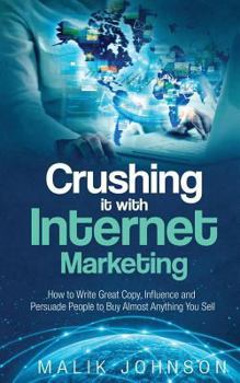 Paperback Crushing it with Internet Marketing: How to Write Great Copy, Influence and Persuade People to Buy Almost Anything You Sell Book