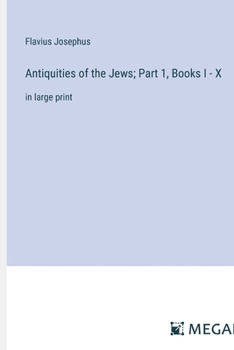 Antiquities of the Jews; Part 1, Books I - X: in large print