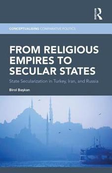 Paperback From Religious Empires to Secular States: State Secularization in Turkey, Iran, and Russia Book