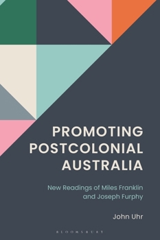 Promoting Postcolonial Australia: New Reading of Miles Franklin and Joseph Furphy (Politics, Literature, & Film)