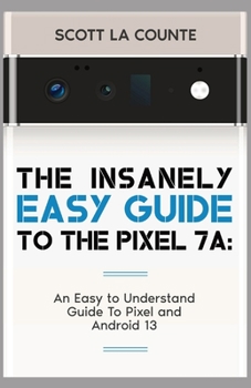 Paperback The Insanely Easy Guide to Pixel 7a: An Easy to Understand Guide to Pixel and Android 13 Book