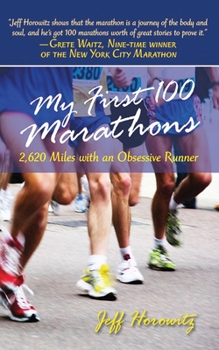 Hardcover My First 100 Marathons: 2,620 Miles with an Obsessive Runner Book