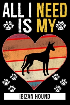 All I Need Is My IBIZAN HOUND: Gifts For Ibizan Hound Dog Lovers - 116 Pages, 6 x 9, Matte Finish