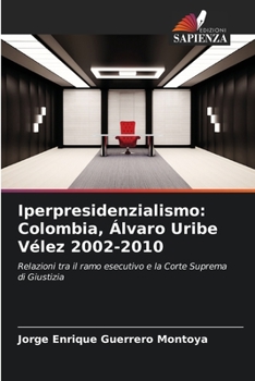 Iperpresidenzialismo: Colombia, Álvaro Uribe Vélez 2002-2010: Relazioni tra il ramo esecutivo e la Corte Suprema di Giustizia