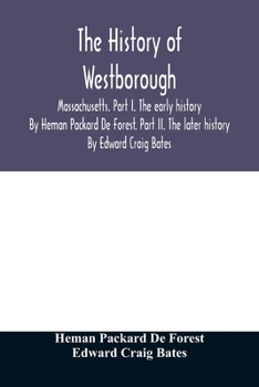 Paperback The history of Westborough, Massachusetts. Part I. The early history. By Heman Packard De Forest. Part II. The later history. By Edward Craig Bates Book