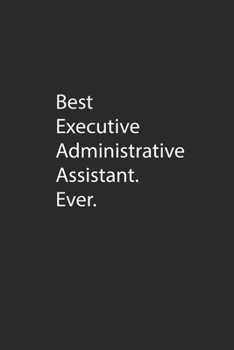 Paperback Best Executive Administrative Assistant. Ever.: Lined Notebook (110 Pages 6" x 9" ) Book