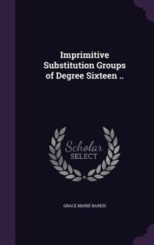 Hardcover Imprimitive Substitution Groups of Degree Sixteen .. Book