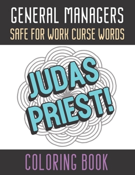 General Managers Safe For Work Curse Words Coloring Book: Creative and Mindful Color Book for Staff Coworkers and Professionals Who Work Well with Others. High Quality Funny Text Over Mandala Designs.