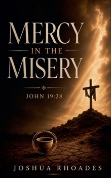 Mercy in the Misery - John 19: 28 (The Voice of Redemption)