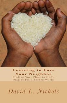 Paperback Learning to Love Your Neighbor: Finding Your Place in God's Plan to Fix a Broken World Book