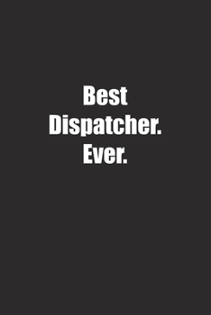 Paperback Best Dispatcher. Ever.: Lined notebook Book