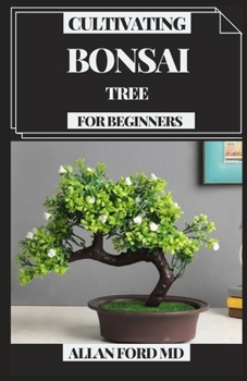 Paperback Cultivating Bonsai Tree for Beginners: Your Every day Guide for Bonsai Tree Care, Choice, Developing, Apparatuses and Crucial Bonsai Essentials Book