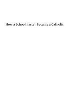 Paperback How a Schoolmaster Became a Catholic Book