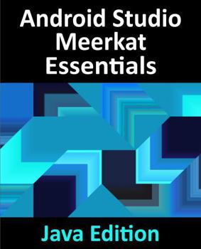 Paperback Android Studio Meerkat Essentials - Java Edition: Developing Android Apps Using Android Studio Meerkat and Java Book