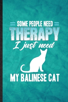 Paperback Some People Need Therapy I Just Need My Balinese Cat: Funny Blank Lined Pet Kitten Cat Notebook/ Journal, Graduation Appreciation Gratitude Thank You Book