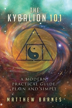Paperback The Kybalion 101: a modern, practical guide, plain and simple Book