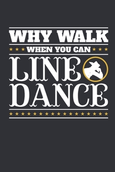 Why Walk When You Can Line Dance: Line Dance Journal, Blank Paperback Notebook to write in, Line Dancer Gift, 150 pages, college ruled