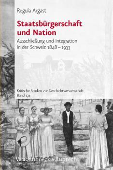 Staatsburgerschaft Und Nation: Ausschlieaung Und Integration in Der Schweiz 1848-1933 - Book #174 of the Kritische Studien zur Geschichtswissenschaft