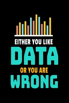 Either You Like Data Or You Are Wrong: Blank Lined Journal Gift For Computer Data Science Related People.