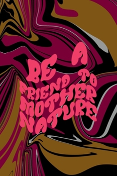 Paperback Be A Friend To Mother Nature: All Purpose 6x9 Blank Lined Notebook Journal Way Better Than A Card Trendy Unique Gift Color Texture Psychedelic Book