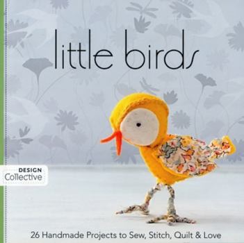 Paperback Little Birds: 26 Handmade Projects to Sew, Stitch, Quilt & Love Book