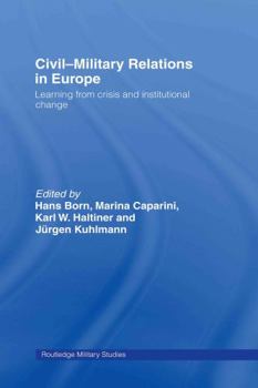 Hardcover Civil-Military Relations in Europe: Learning from Crisis and Institutional Change Book