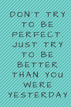Paperback Don't try to be perfect. Just try to be better than you were yesterday Book