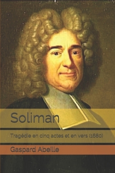 Soliman: Tragédie en cinq actes et en vers  (1680) (Théâtre Français du XVIIème siècle) (French Edition)