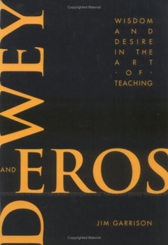 Paperback Dewey and Eros Wisdom and Desire in the Art of Teaching Book