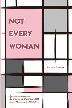 Paperback Not Every Woman: Questions Answered By Women 40 Plus Years Old, Never Married, And Childless Book