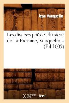 Les Diverses Poa(c)Sies Du Sieur de La Fresnaie, Vauquelin (A0/00d.1605)