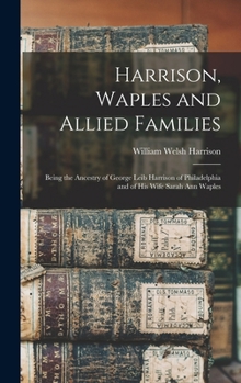 Hardcover Harrison, Waples and Allied Families: Being the Ancestry of George Leib Harrison of Philadelphia and of his Wife Sarah Ann Waples Book