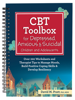Spiral-bound CBT Toolbox for Depressed, Anxious & Suicidal Children and Adolescents: Over 220 Worksheets and Therapist Tips to Manage Moods, Build Positive Coping Book