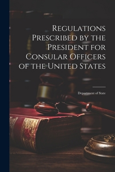 Regulations Prescribed by the President for Consular Officers of the United States: Department of State