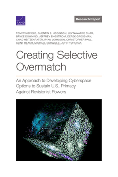 Paperback Creating Selective Overmatch: An Approach to Developing Cyberspace Options to Sustain U.S. Primacy Against Revisionist Powers Book