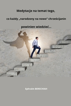 Medytacje na temat tego, co kazdy „narodzony na nowo” chrzescijanin powinien wiedziec... (Polish Edition)